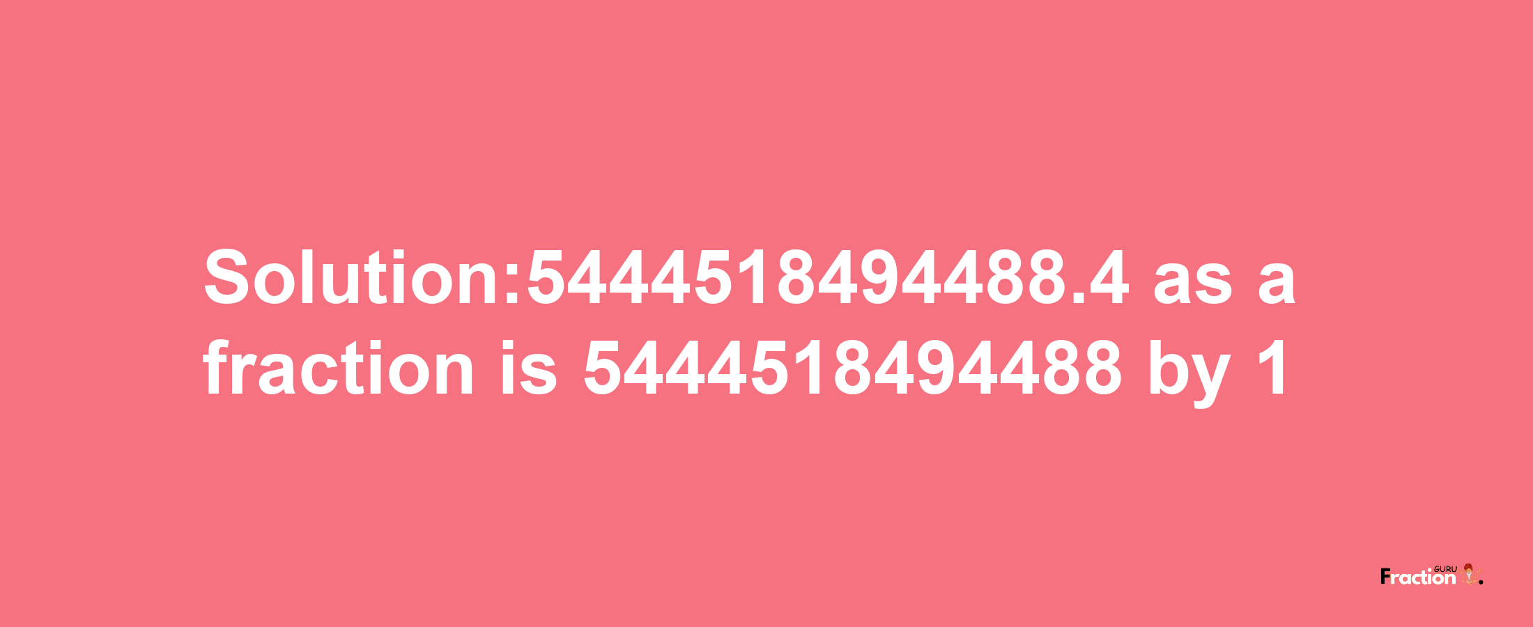 Solution:5444518494488.4 as a fraction is 5444518494488/1