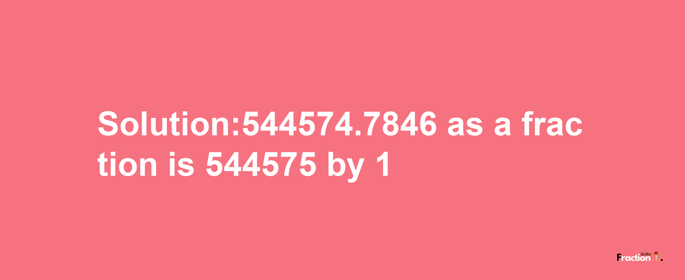 Solution:544574.7846 as a fraction is 544575/1