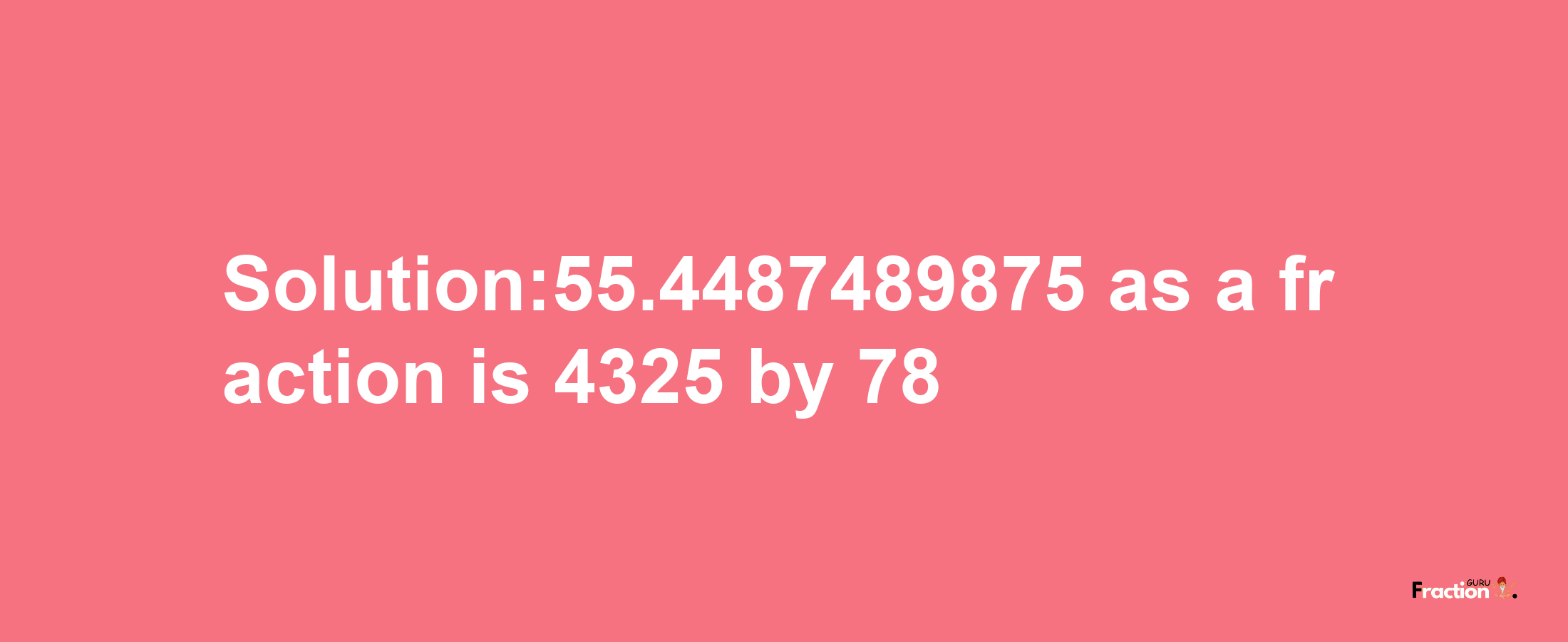 Solution:55.4487489875 as a fraction is 4325/78