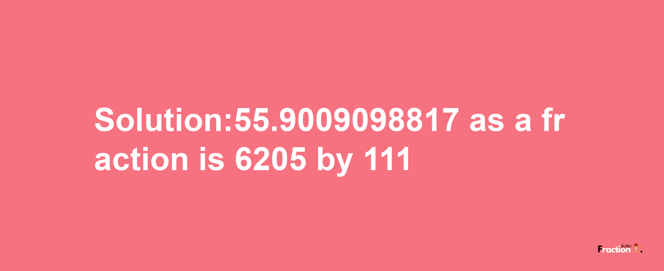 Solution:55.9009098817 as a fraction is 6205/111