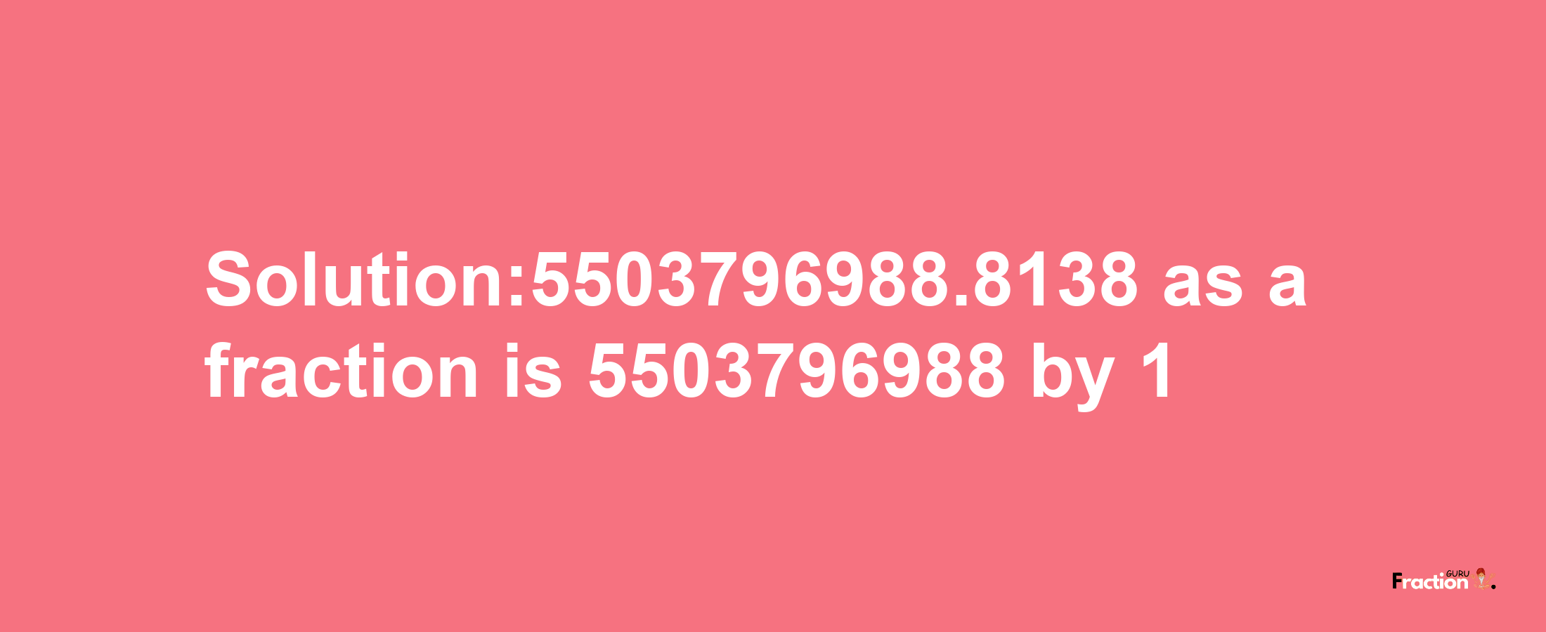 Solution:5503796988.8138 as a fraction is 5503796988/1