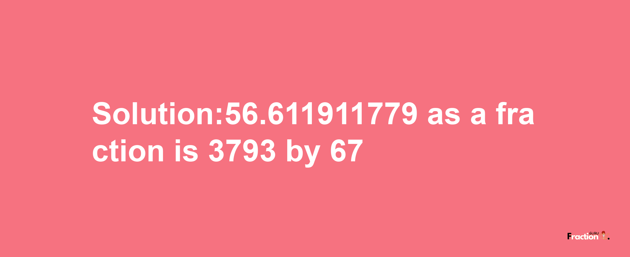 Solution:56.611911779 as a fraction is 3793/67