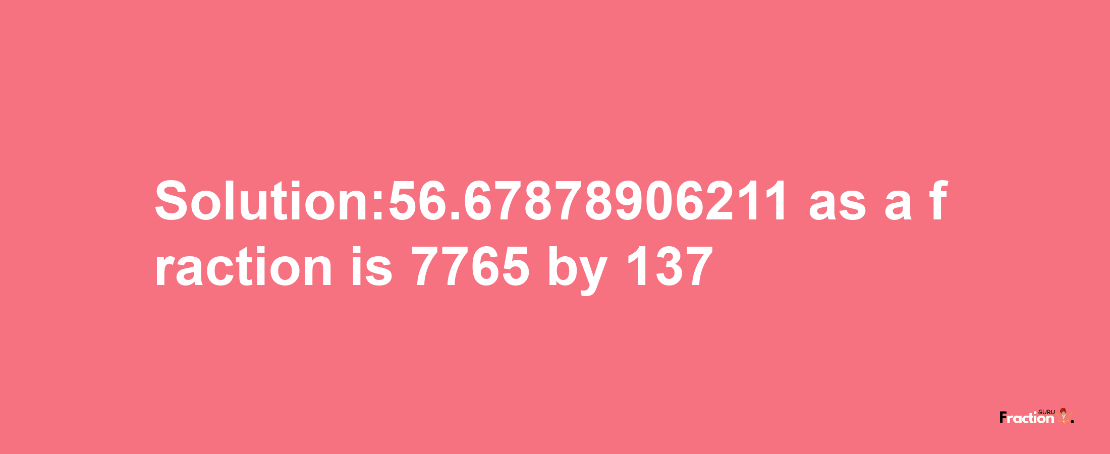 Solution:56.67878906211 as a fraction is 7765/137