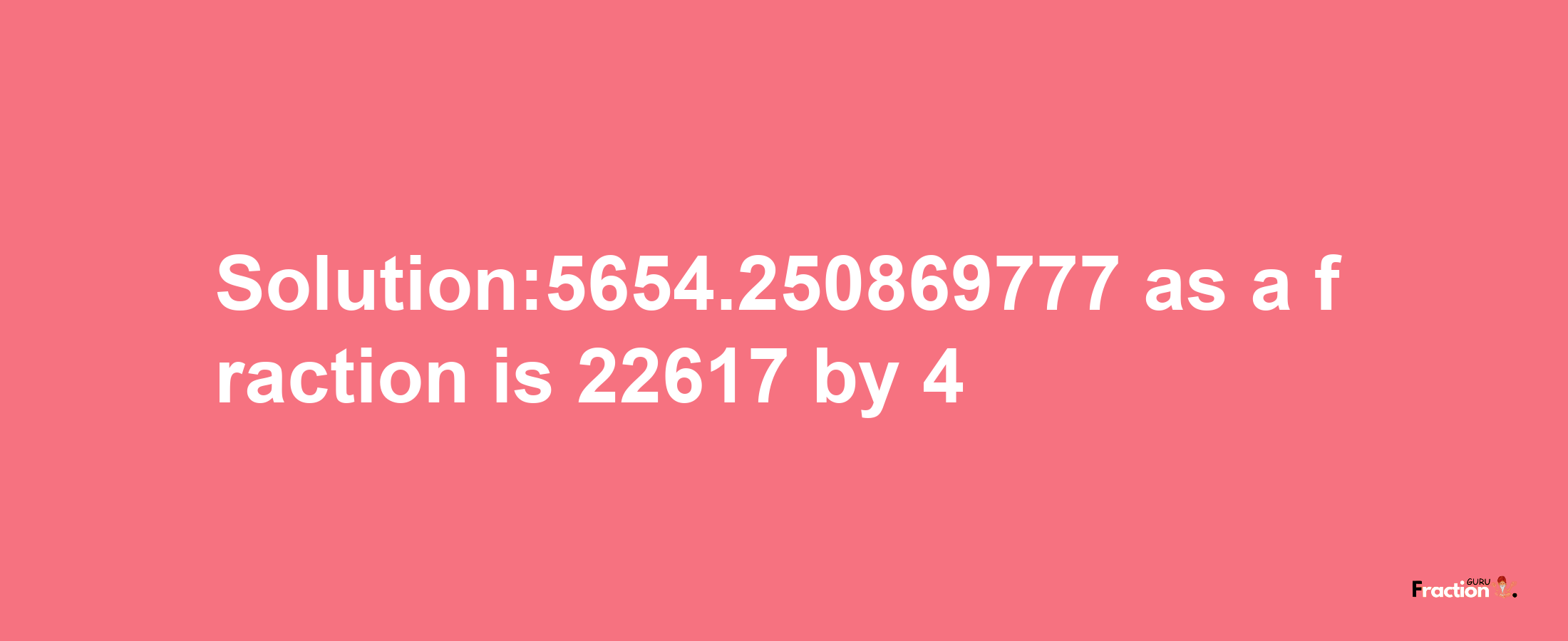 Solution:5654.250869777 as a fraction is 22617/4