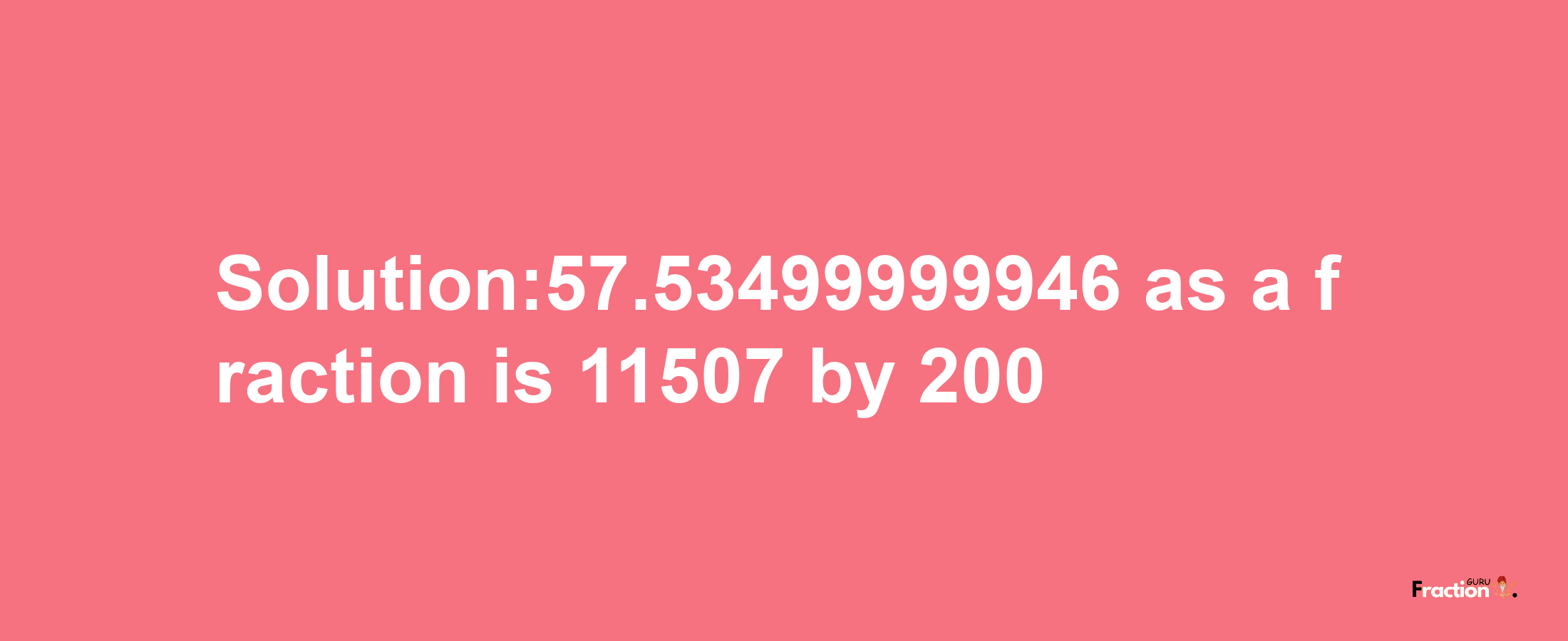 Solution:57.53499999946 as a fraction is 11507/200