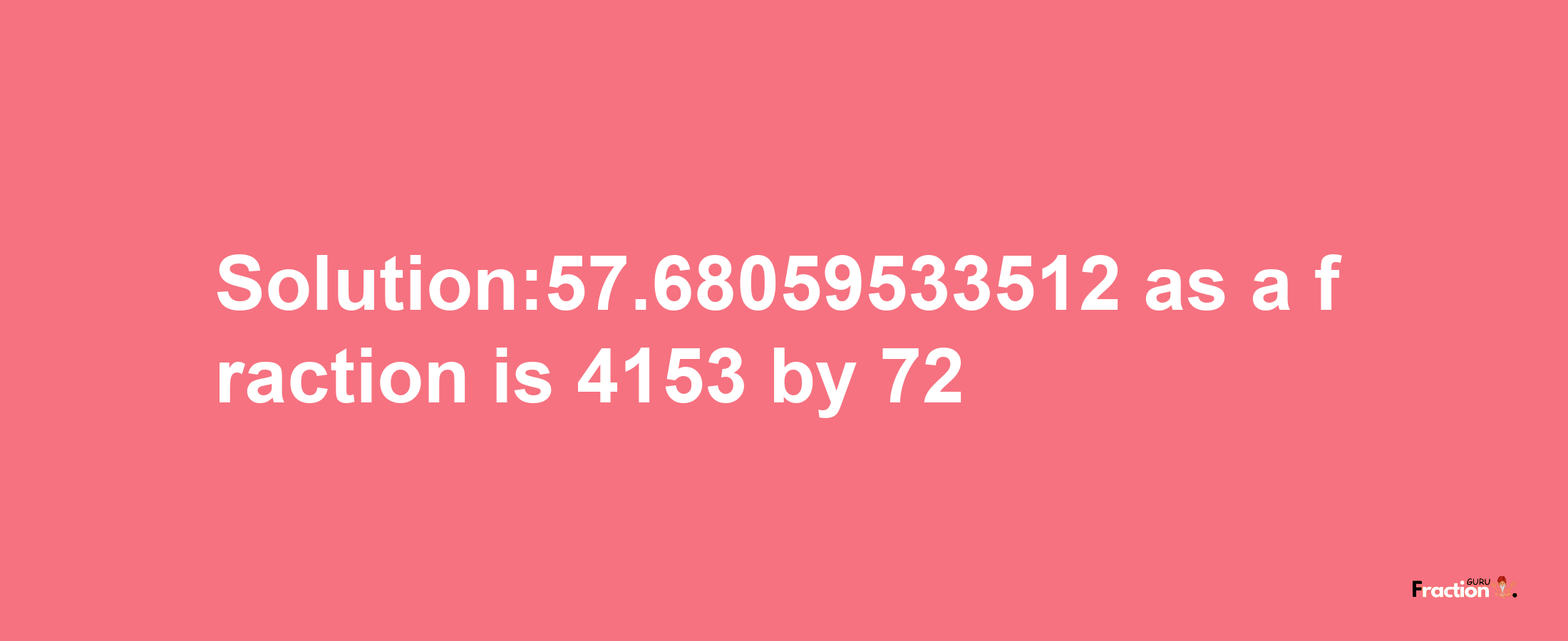 Solution:57.68059533512 as a fraction is 4153/72