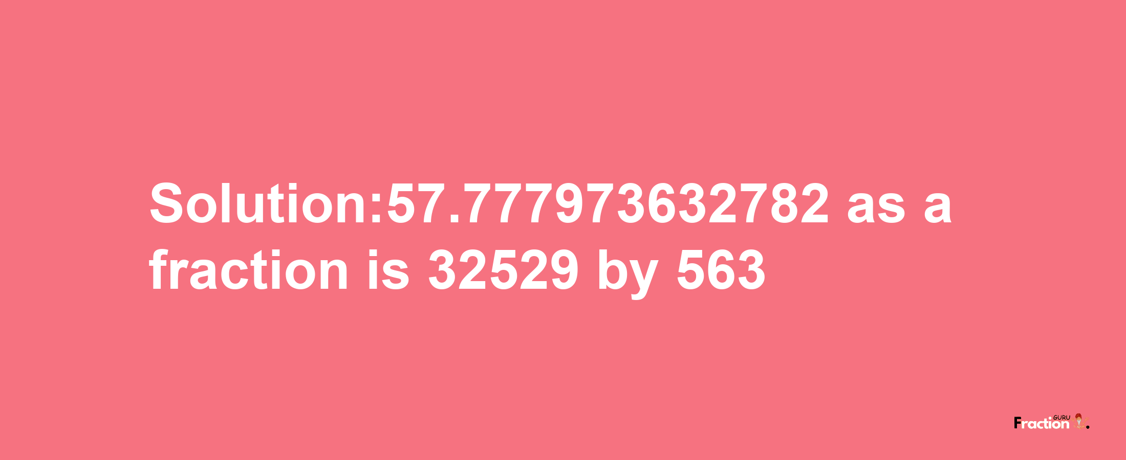 Solution:57.777973632782 as a fraction is 32529/563