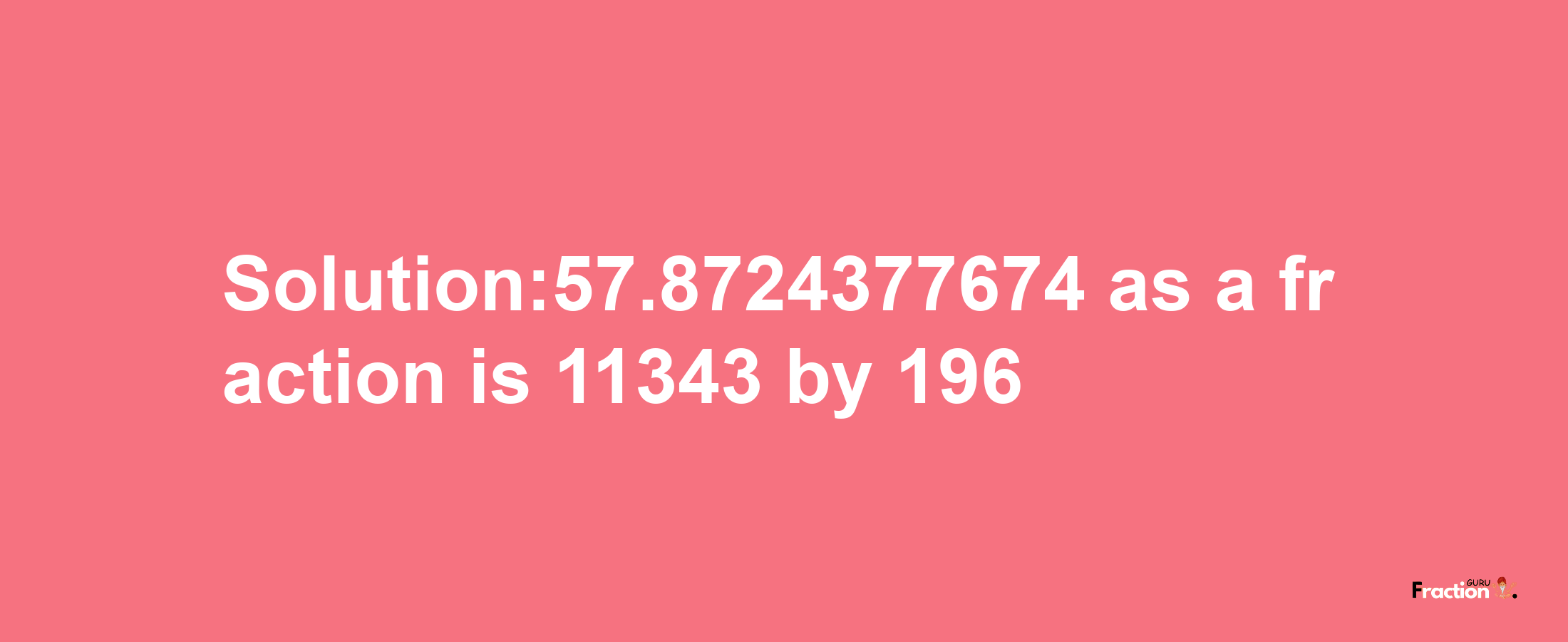 Solution:57.8724377674 as a fraction is 11343/196