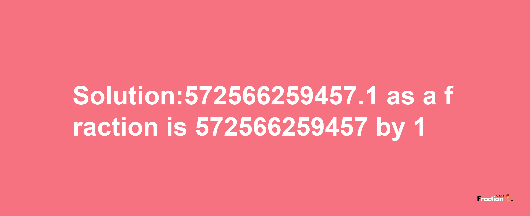 Solution:572566259457.1 as a fraction is 572566259457/1