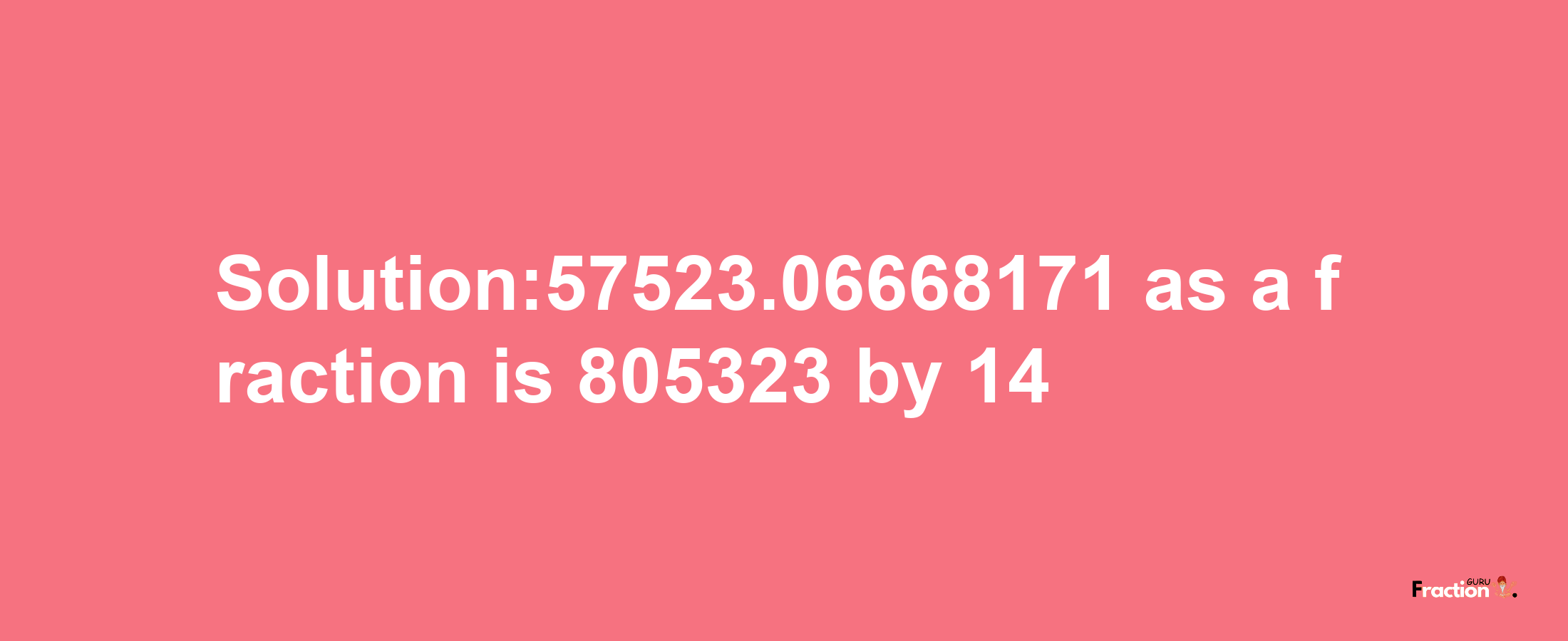 Solution:57523.06668171 as a fraction is 805323/14