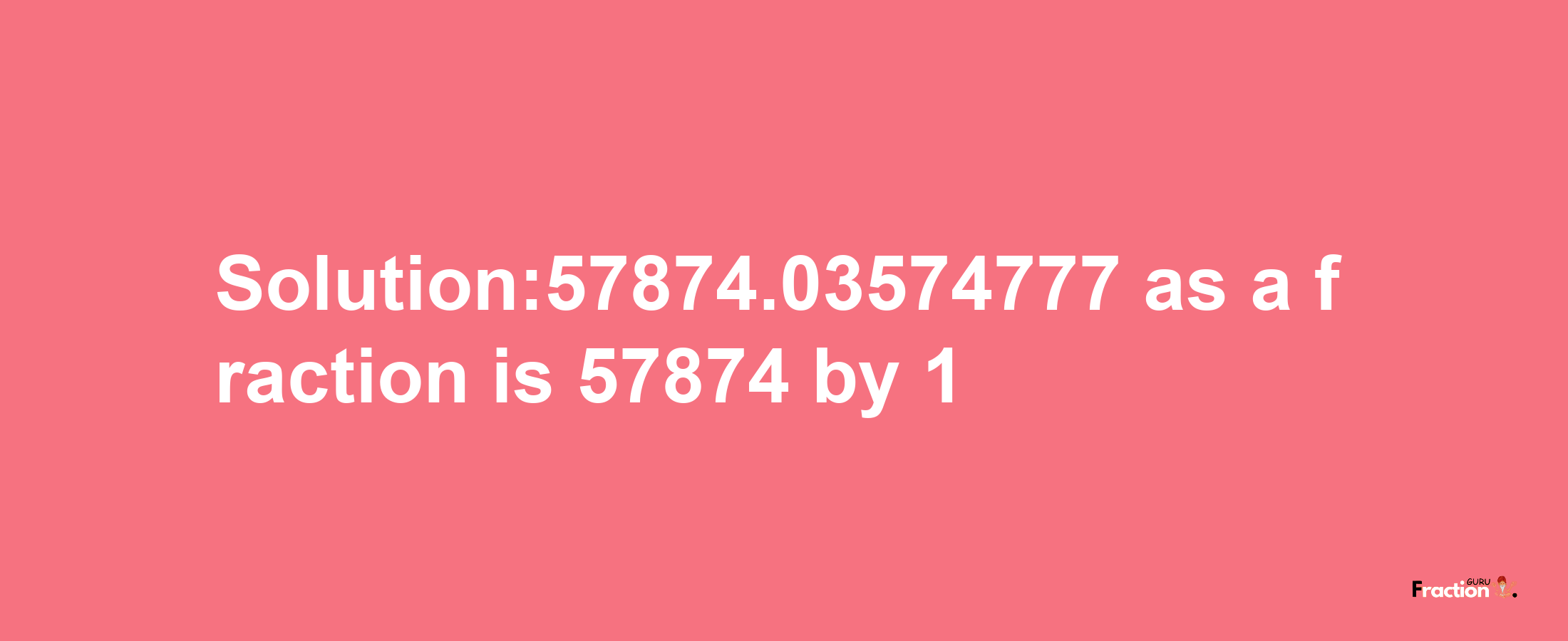 Solution:57874.03574777 as a fraction is 57874/1