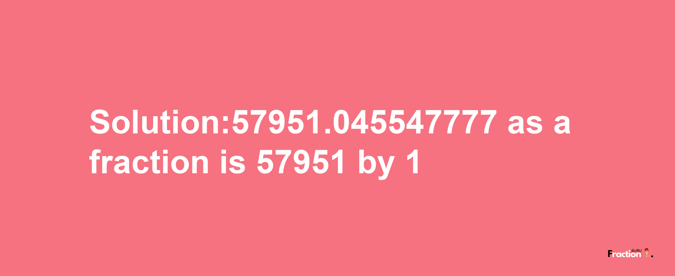 Solution:57951.045547777 as a fraction is 57951/1