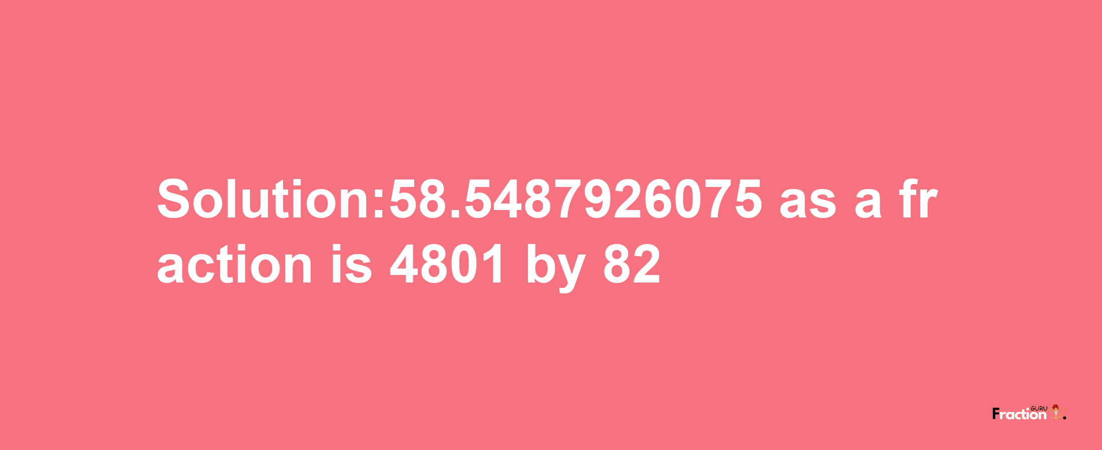 Solution:58.5487926075 as a fraction is 4801/82