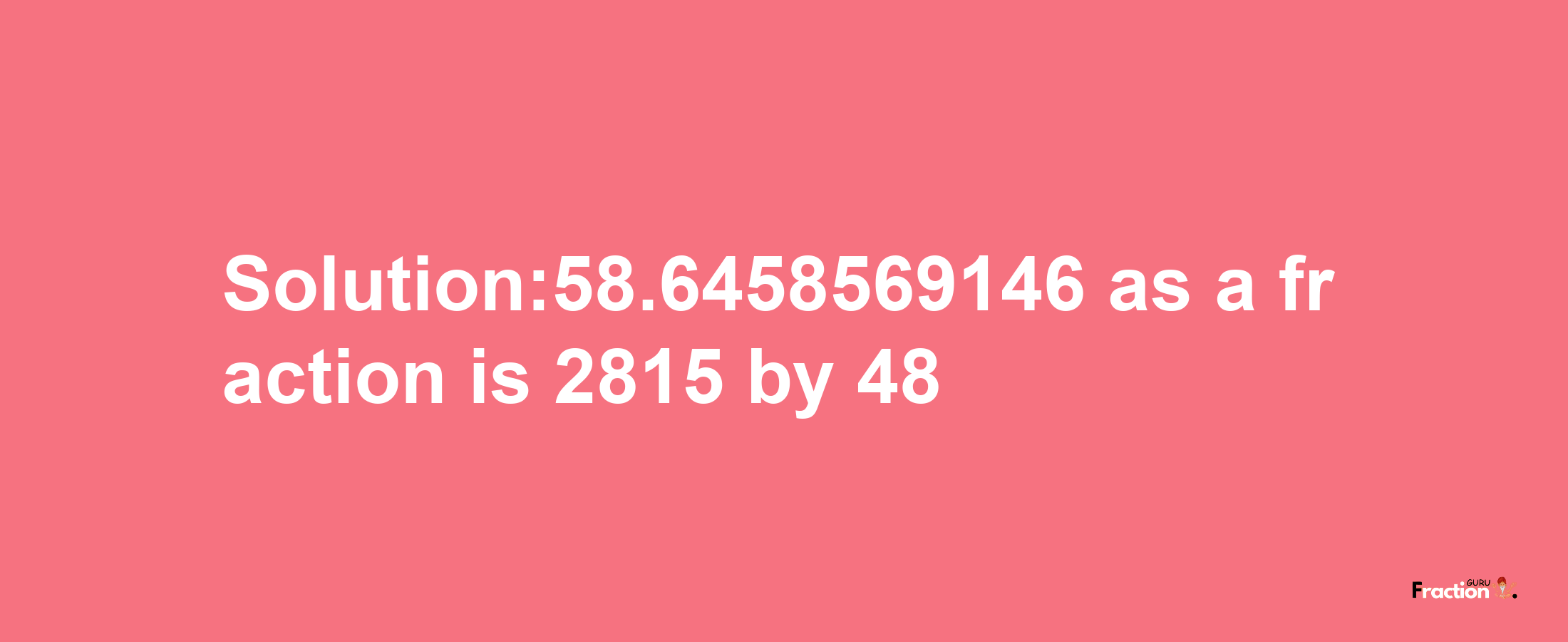 Solution:58.6458569146 as a fraction is 2815/48