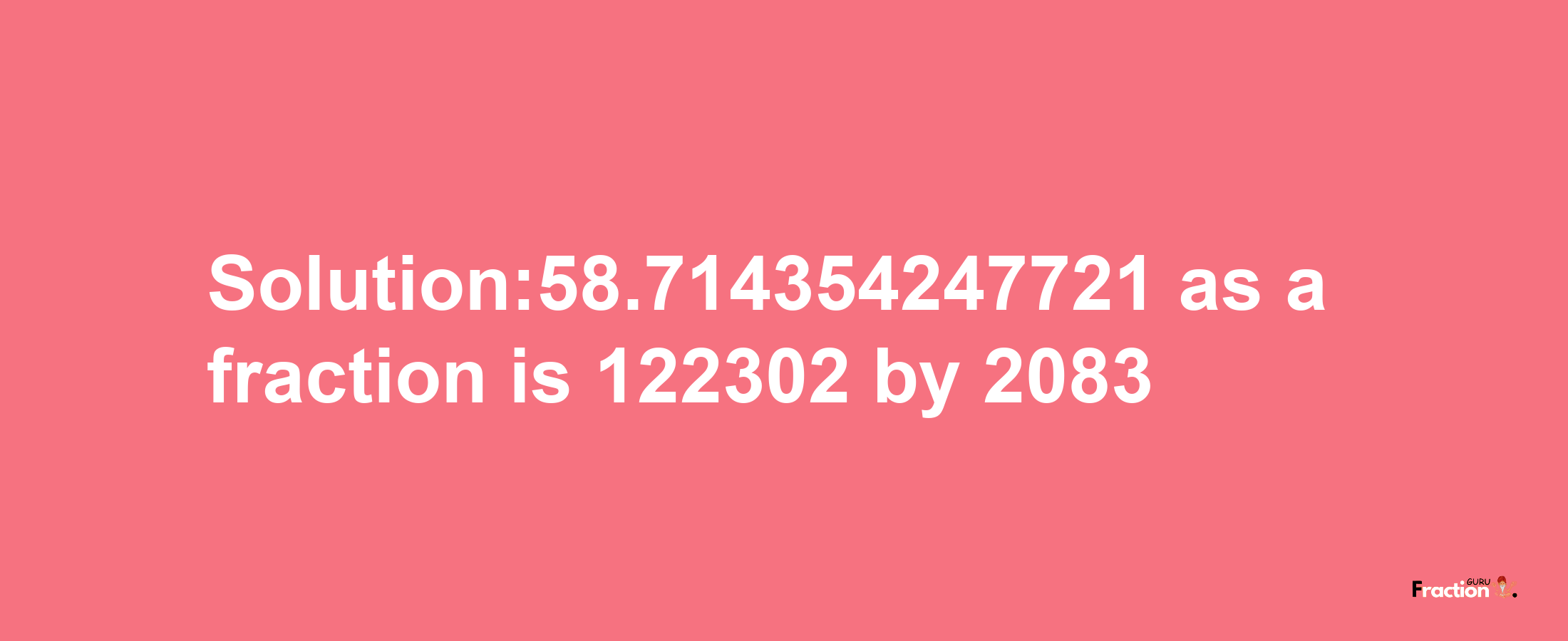 Solution:58.714354247721 as a fraction is 122302/2083