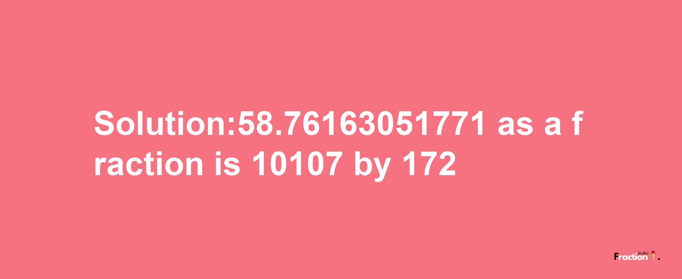 Solution:58.76163051771 as a fraction is 10107/172