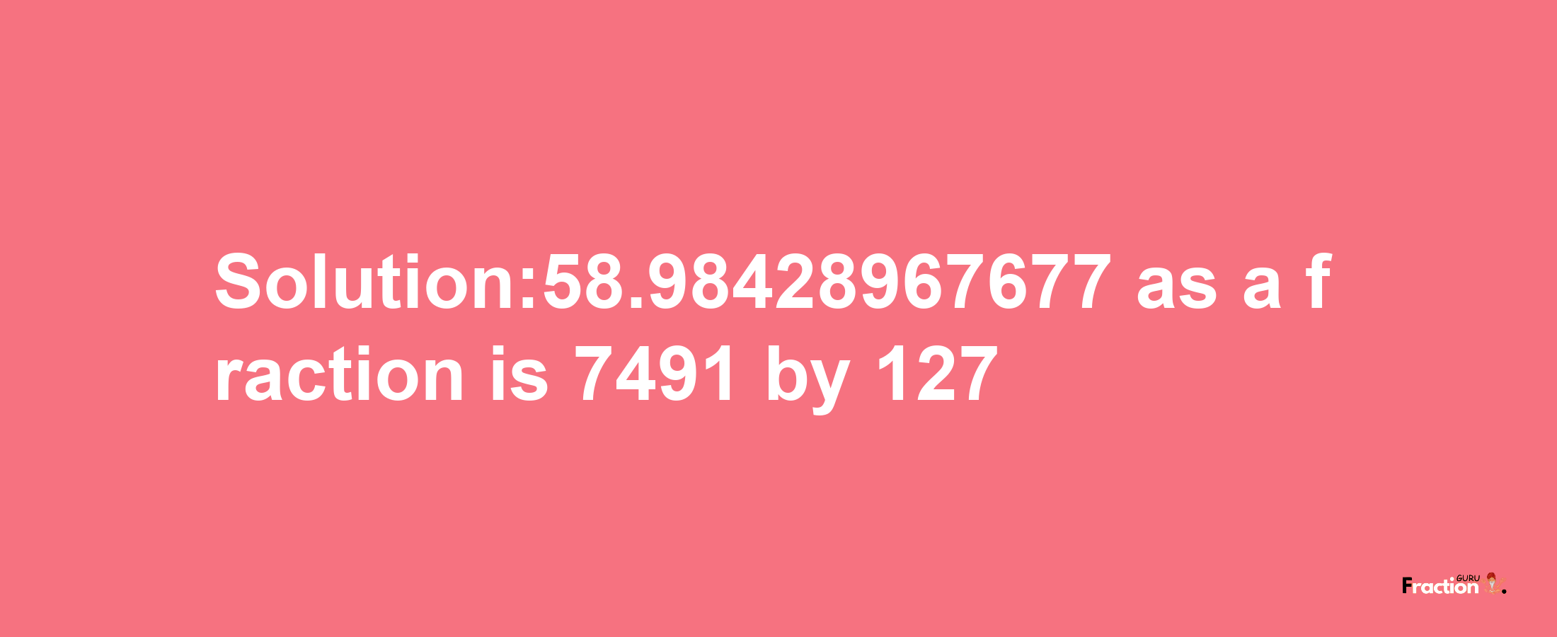 Solution:58.98428967677 as a fraction is 7491/127