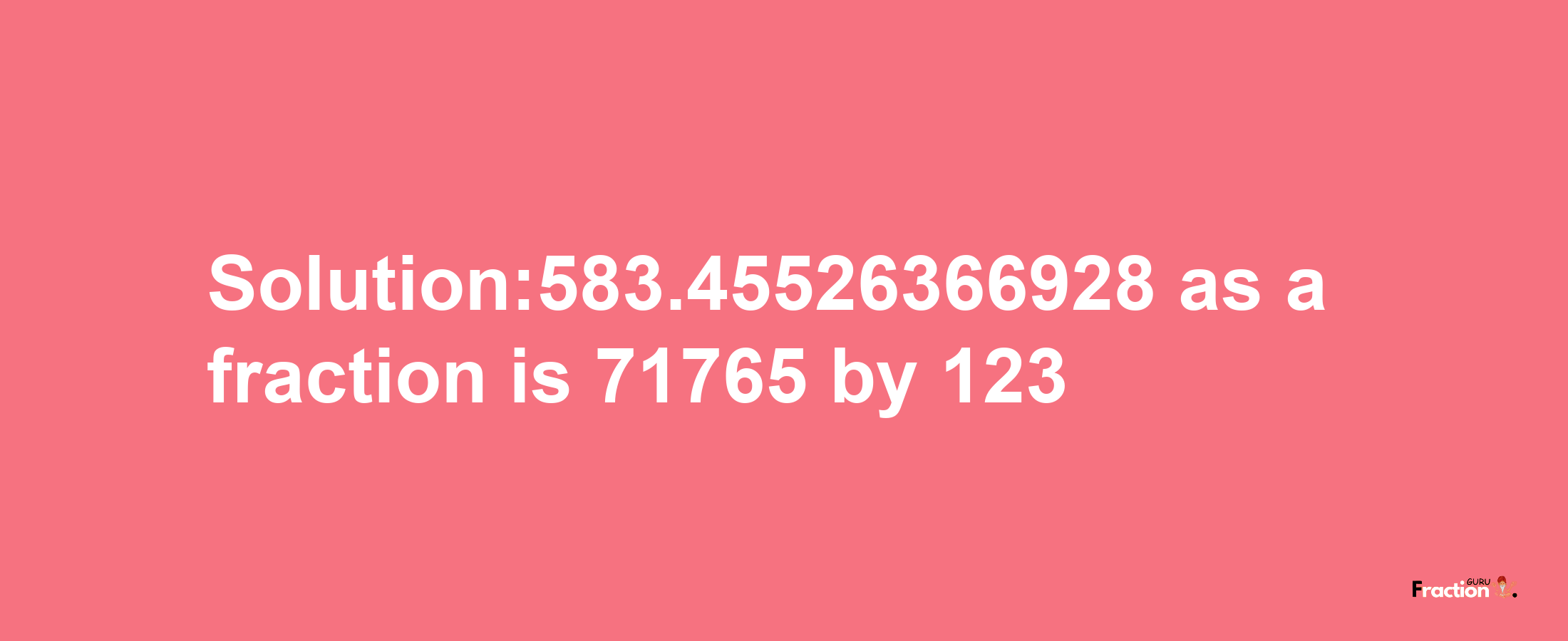 Solution:583.45526366928 as a fraction is 71765/123