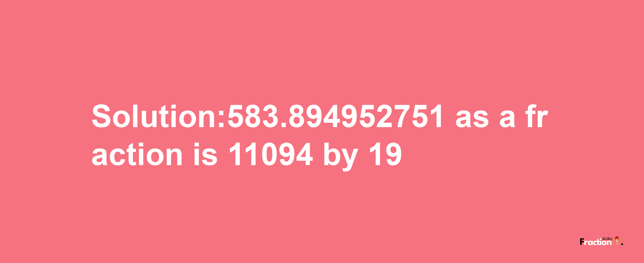 Solution:583.894952751 as a fraction is 11094/19