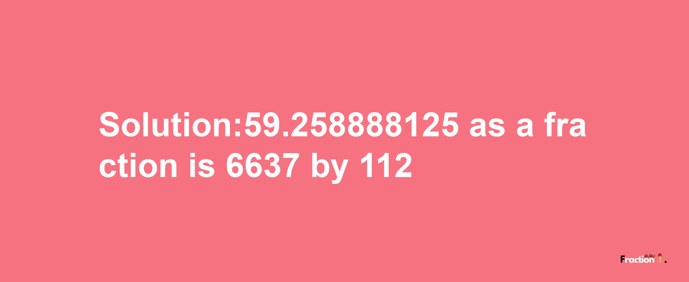 Solution:59.258888125 as a fraction is 6637/112