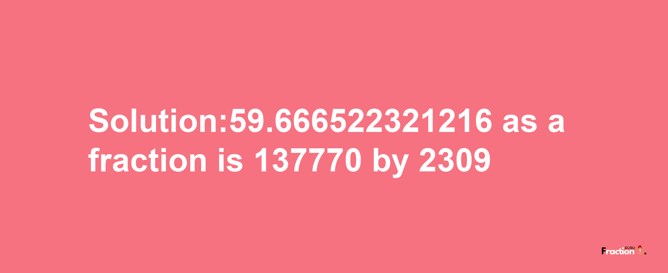 Solution:59.666522321216 as a fraction is 137770/2309