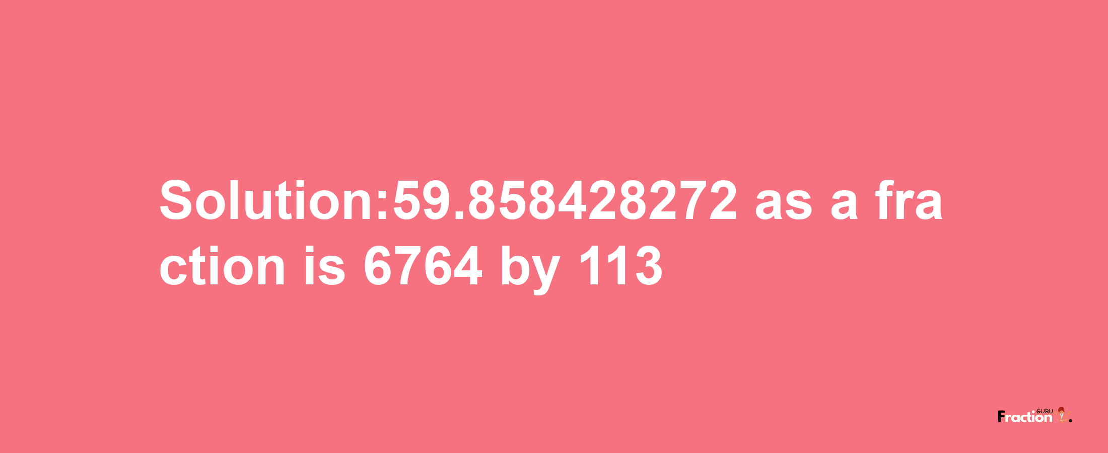 Solution:59.858428272 as a fraction is 6764/113