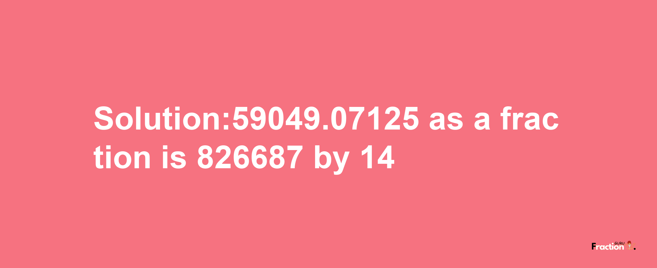 Solution:59049.07125 as a fraction is 826687/14