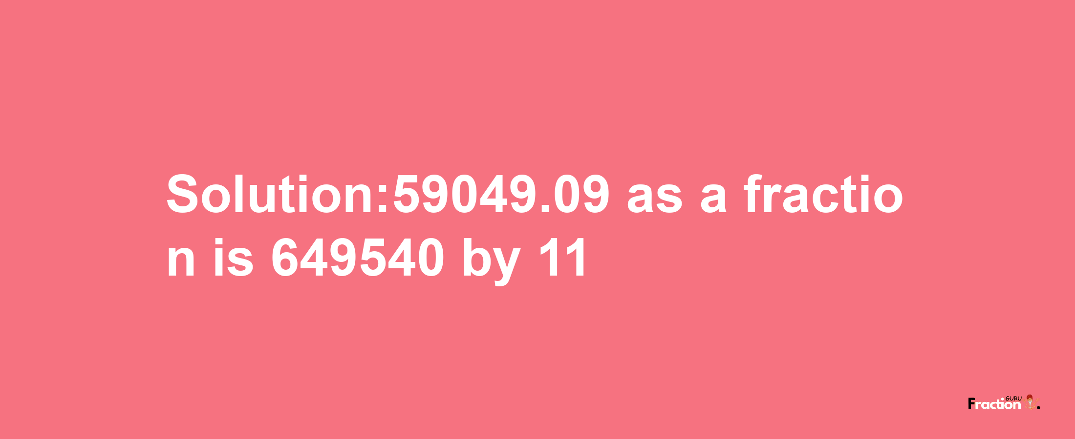 Solution:59049.09 as a fraction is 649540/11