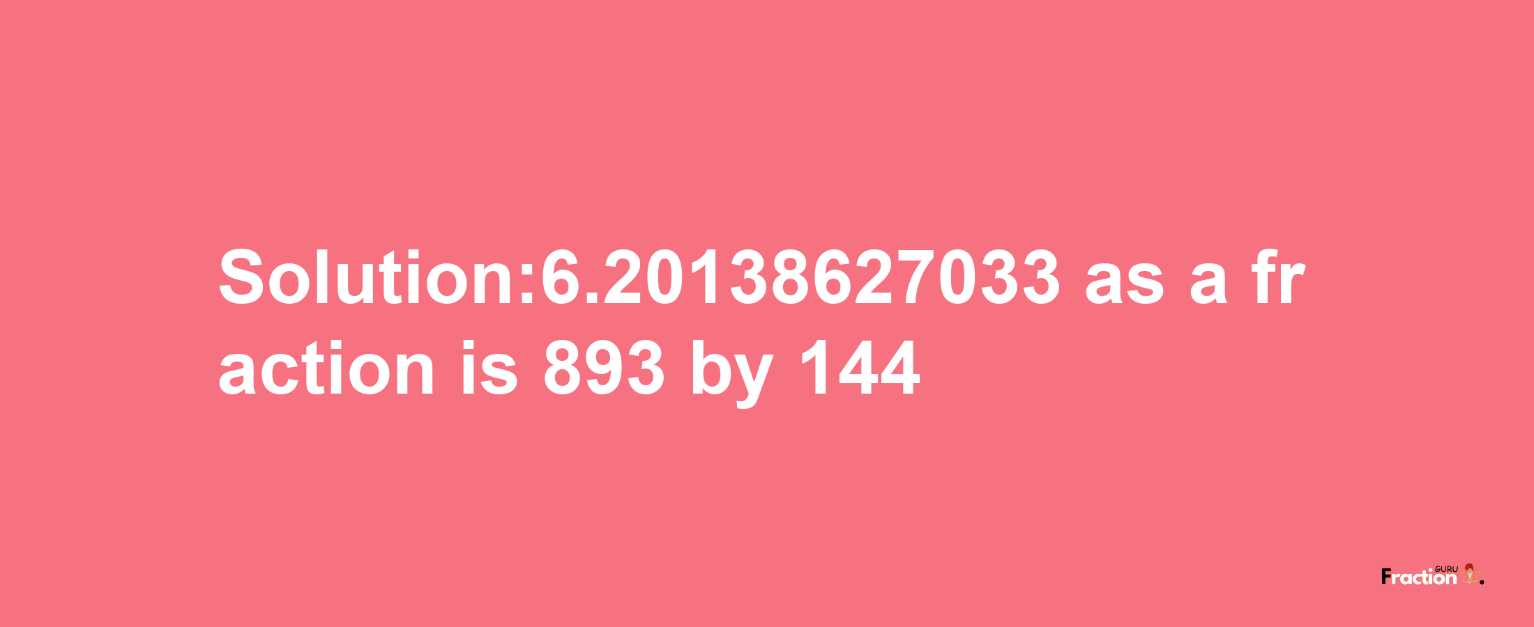 Solution:6.20138627033 as a fraction is 893/144