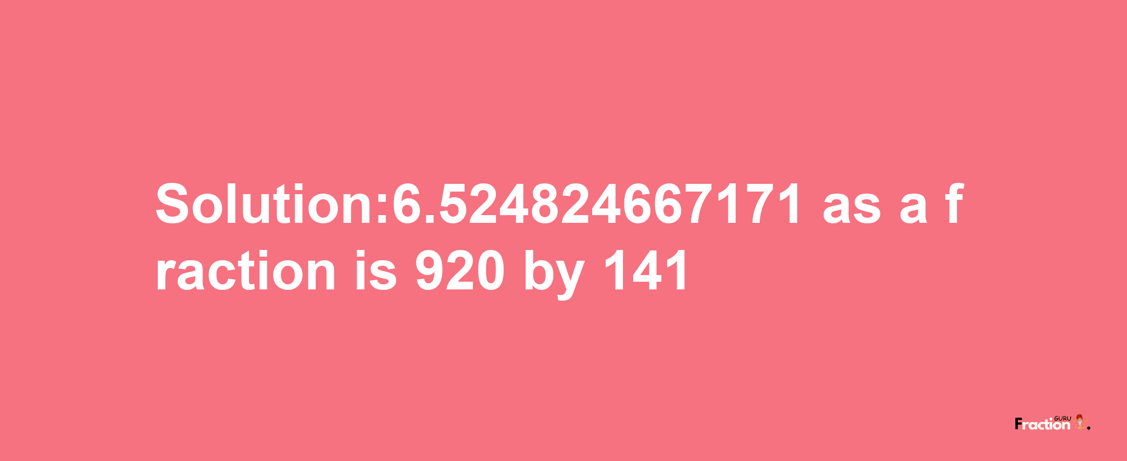 Solution:6.524824667171 as a fraction is 920/141