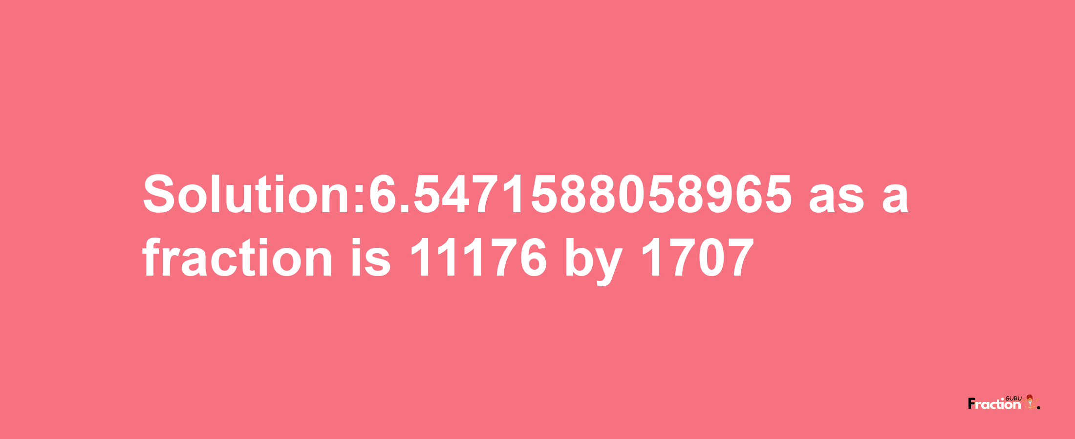 Solution:6.5471588058965 as a fraction is 11176/1707