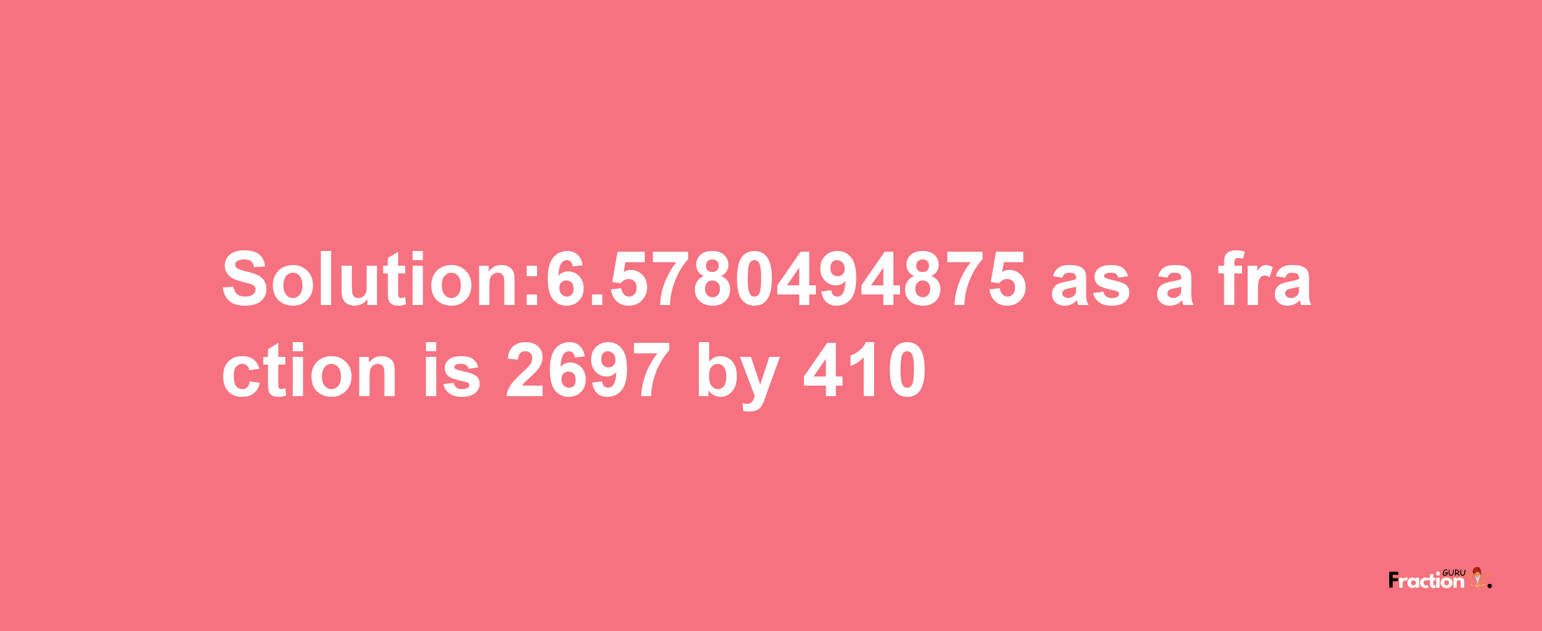 Solution:6.5780494875 as a fraction is 2697/410