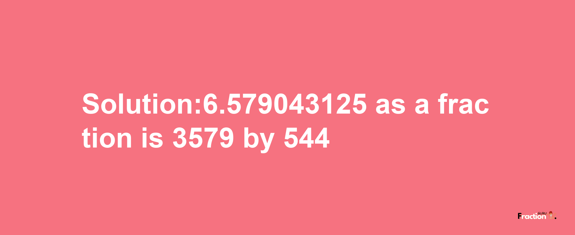 Solution:6.579043125 as a fraction is 3579/544