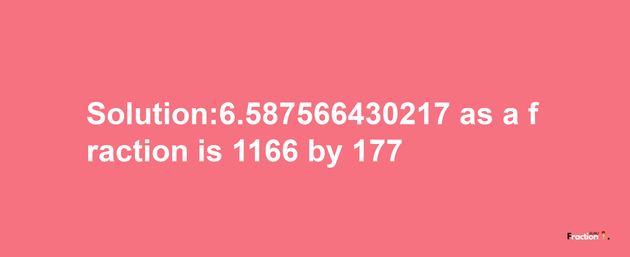 Solution:6.587566430217 as a fraction is 1166/177