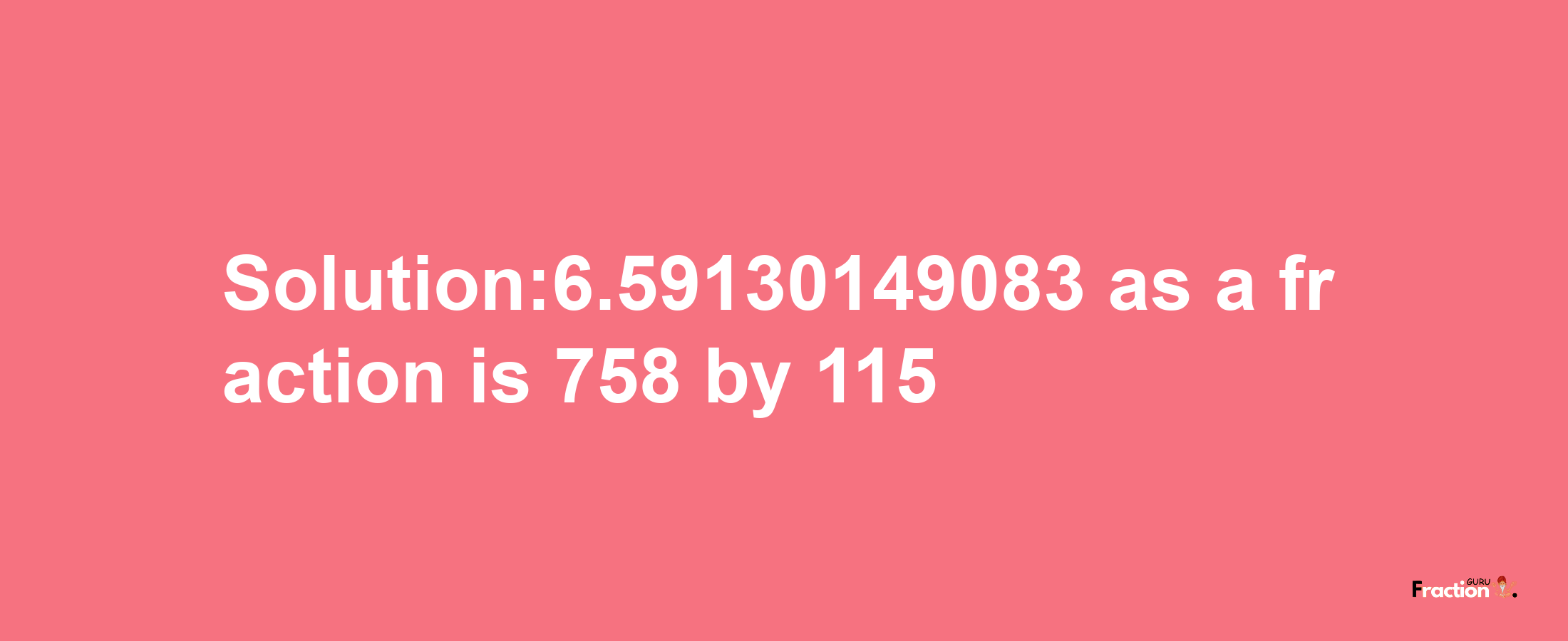 Solution:6.59130149083 as a fraction is 758/115