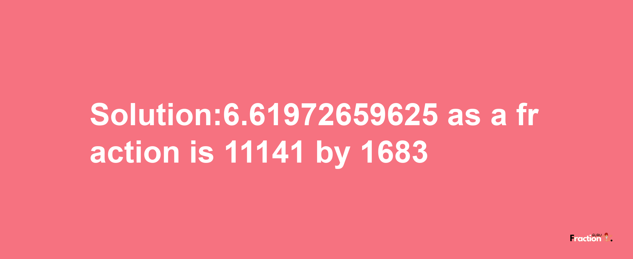 Solution:6.61972659625 as a fraction is 11141/1683