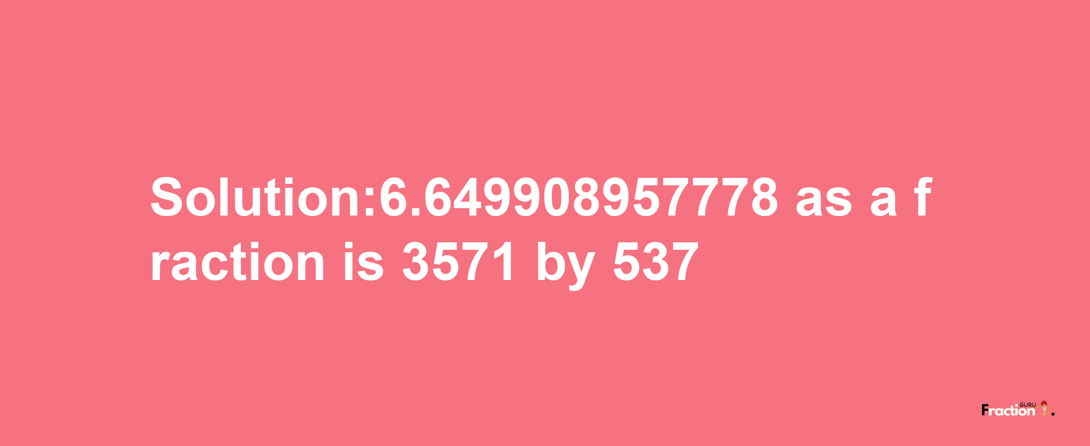 Solution:6.649908957778 as a fraction is 3571/537