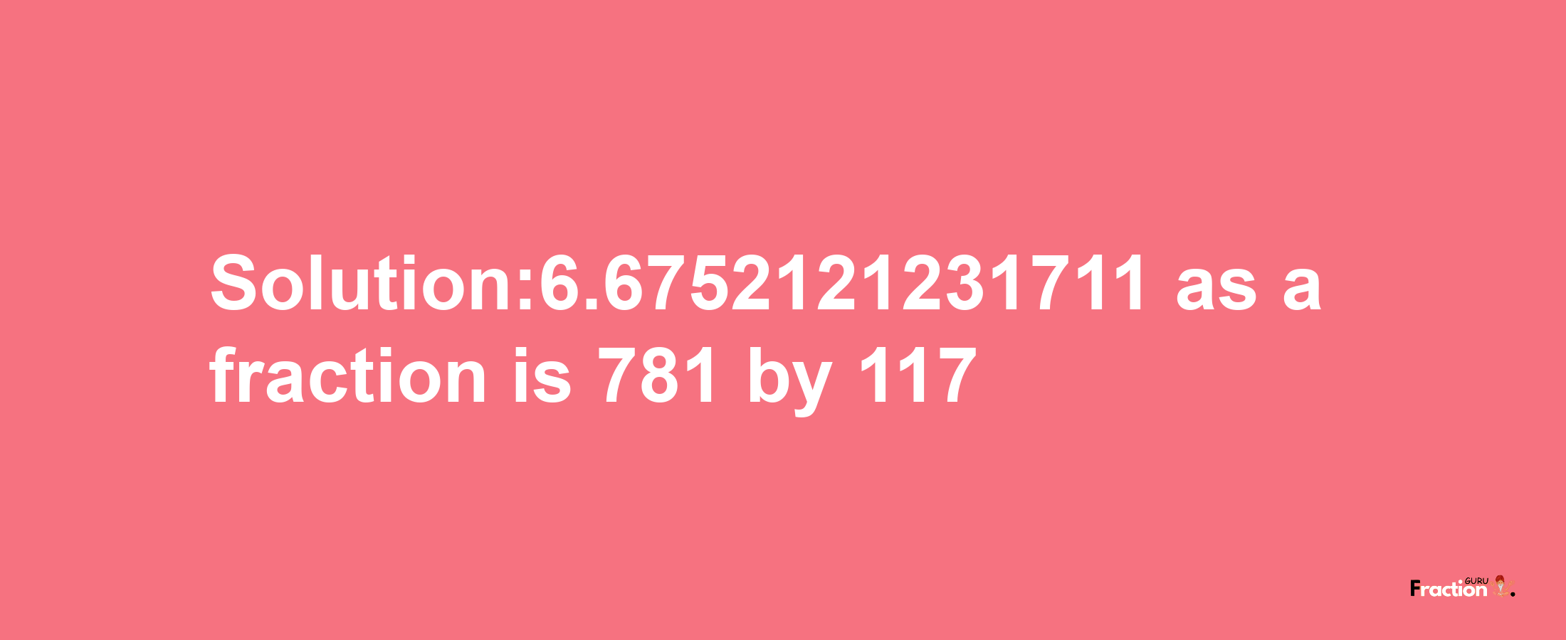 Solution:6.6752121231711 as a fraction is 781/117