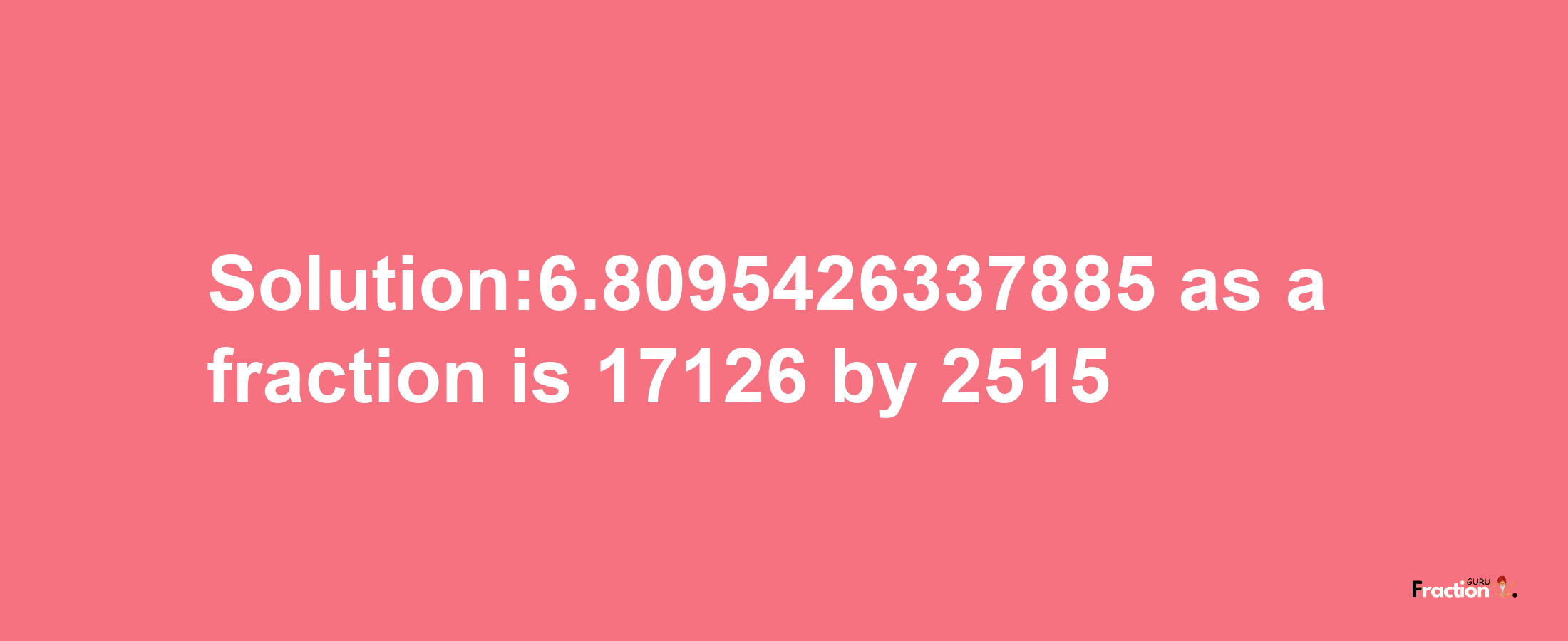 Solution:6.8095426337885 as a fraction is 17126/2515