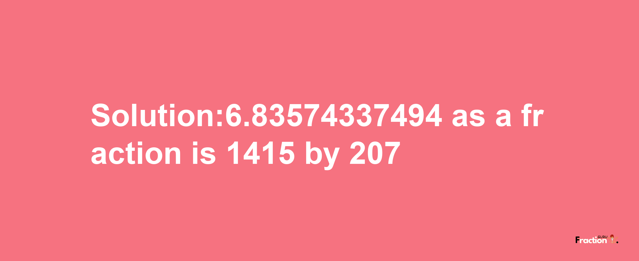 Solution:6.83574337494 as a fraction is 1415/207