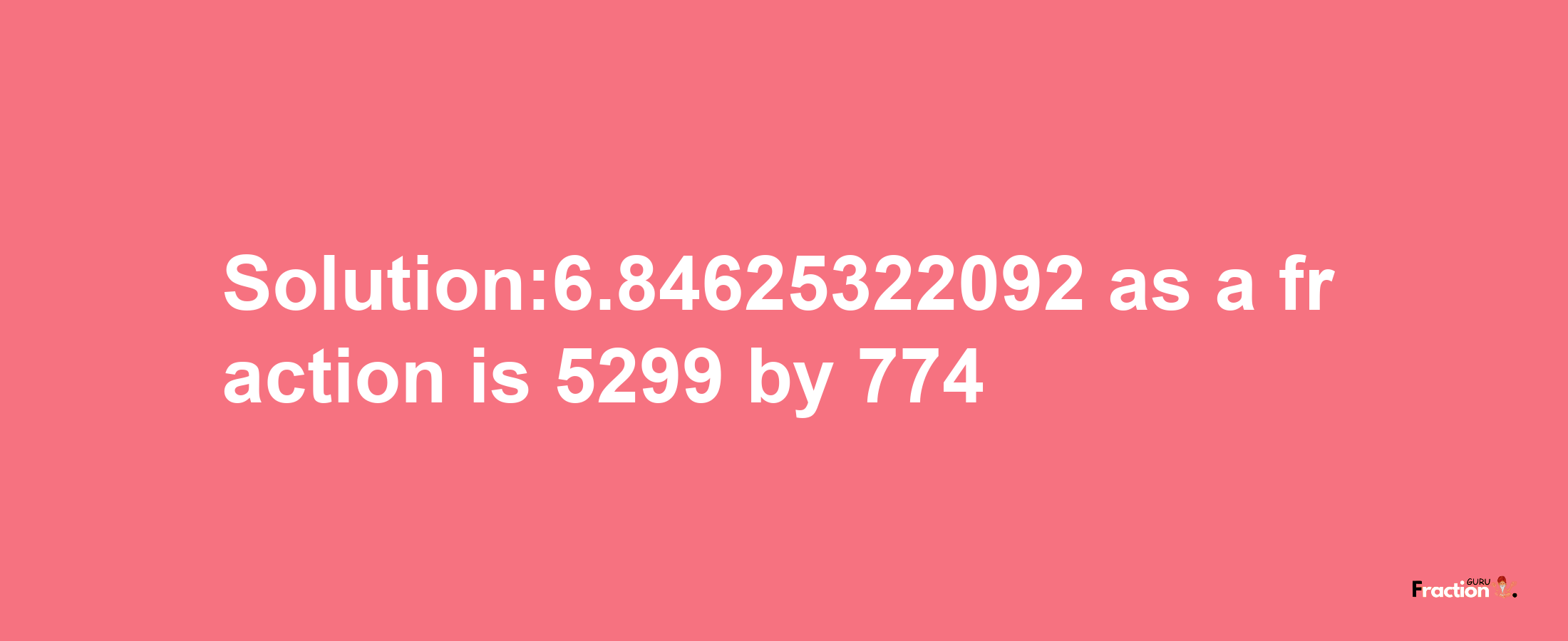 Solution:6.84625322092 as a fraction is 5299/774