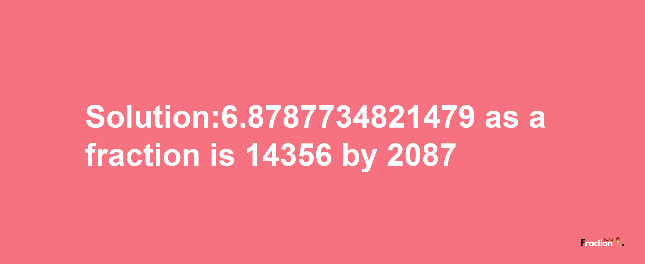 Solution:6.8787734821479 as a fraction is 14356/2087