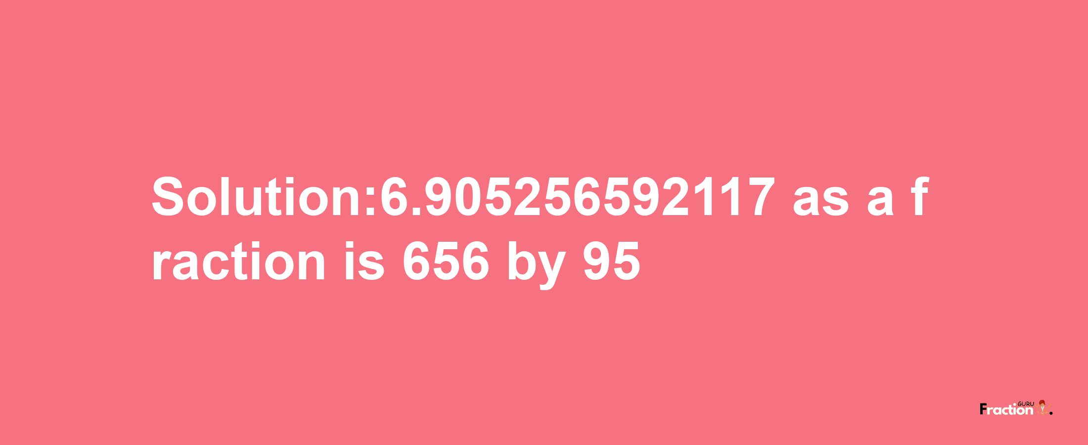 Solution:6.905256592117 as a fraction is 656/95