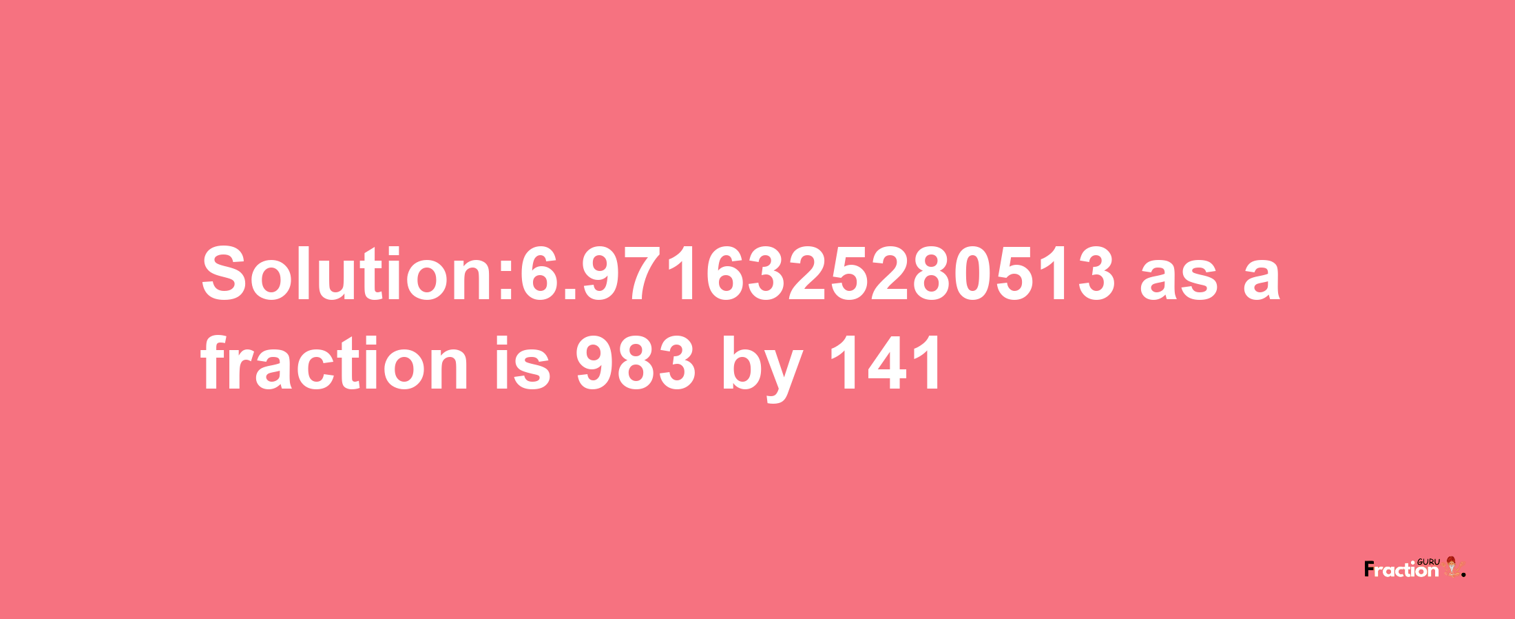 Solution:6.9716325280513 as a fraction is 983/141