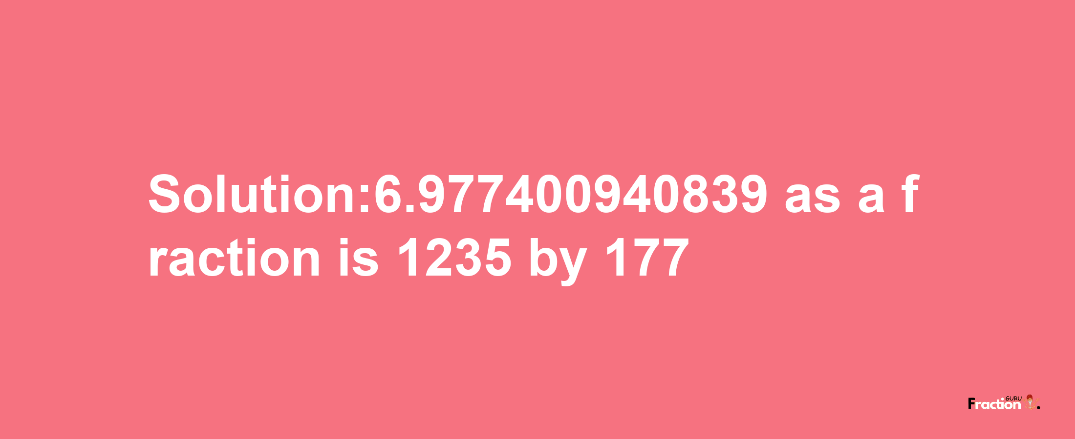 Solution:6.977400940839 as a fraction is 1235/177