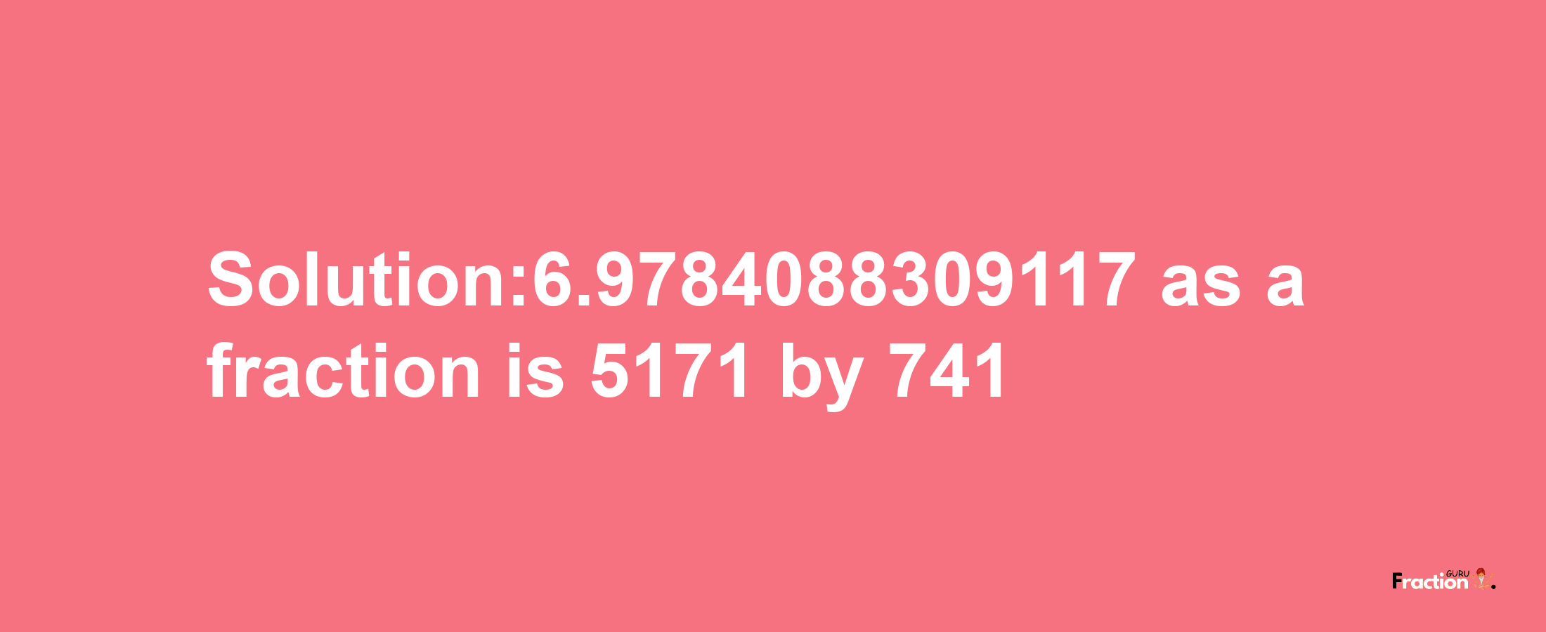 Solution:6.9784088309117 as a fraction is 5171/741