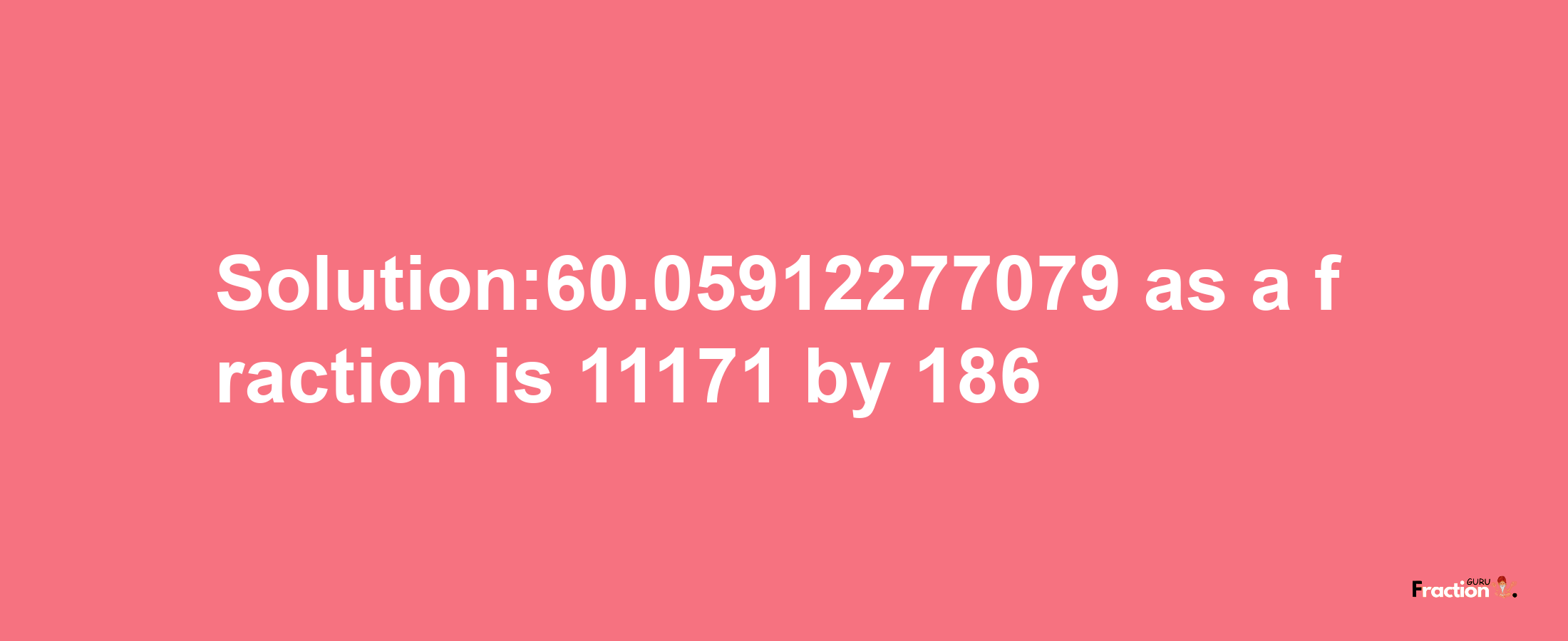 Solution:60.05912277079 as a fraction is 11171/186