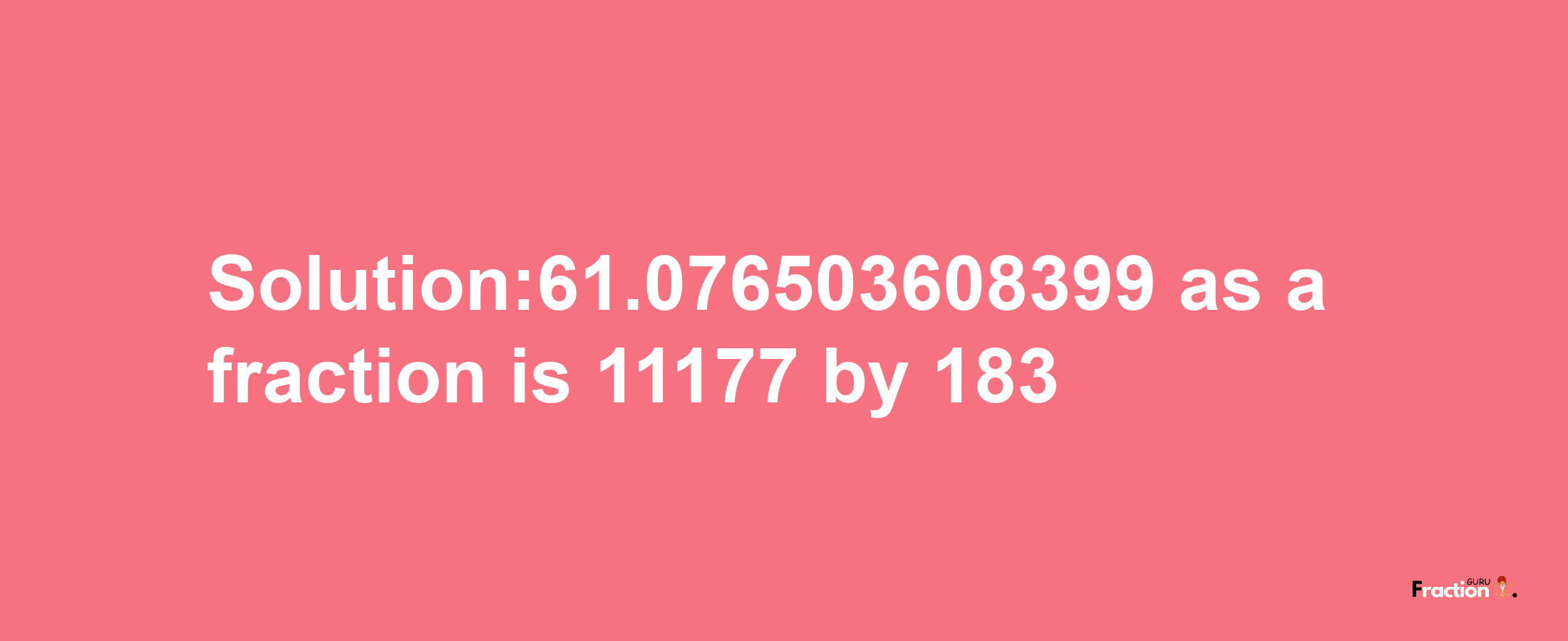 Solution:61.076503608399 as a fraction is 11177/183