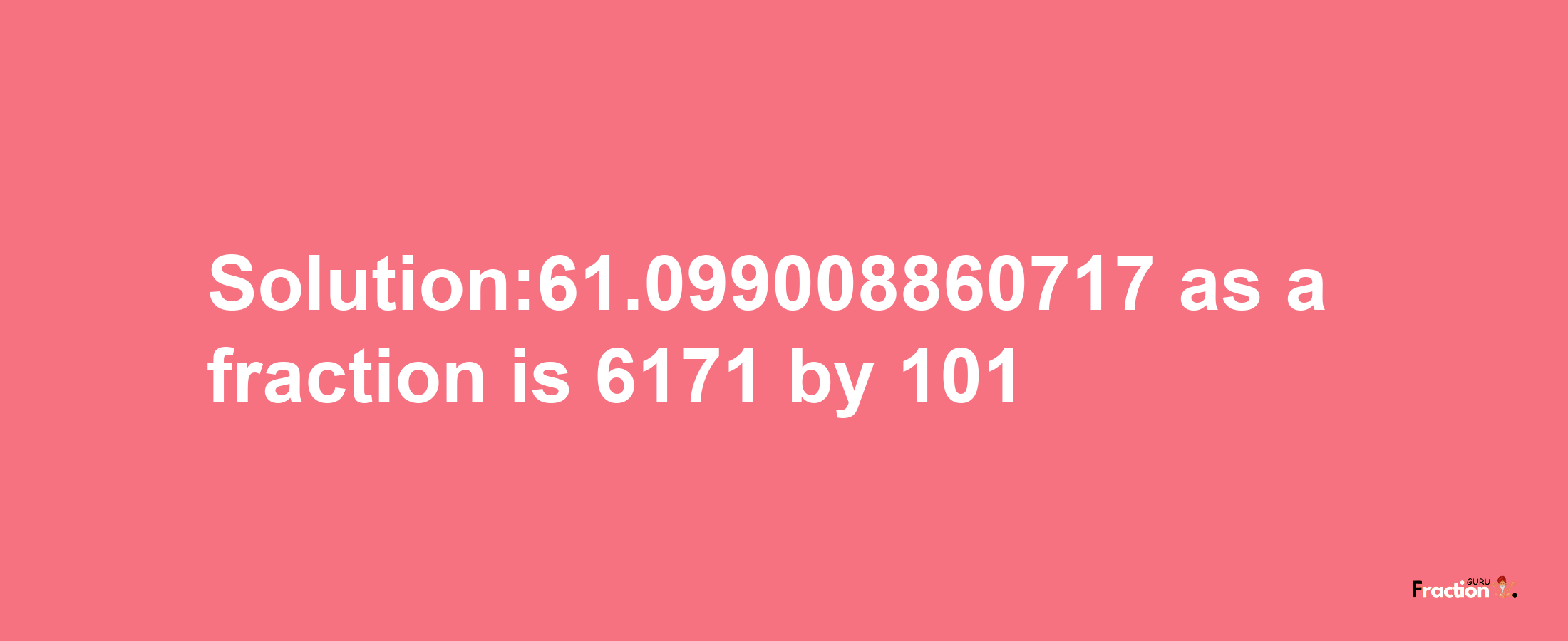 Solution:61.099008860717 as a fraction is 6171/101