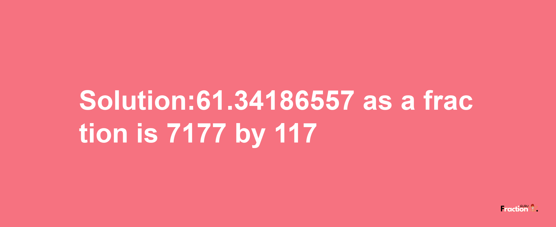 Solution:61.34186557 as a fraction is 7177/117